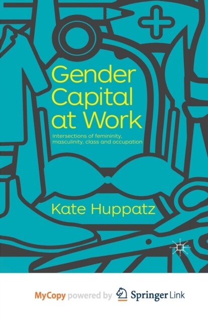 Gender Capital at Work : Intersections of Femininity, Masculinity, Class and Occupation (Paperback)