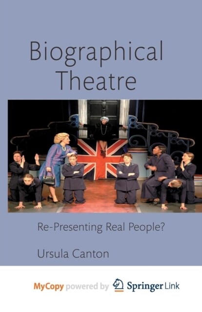 Biographical Theatre : Re-Presenting Real People? (Paperback)