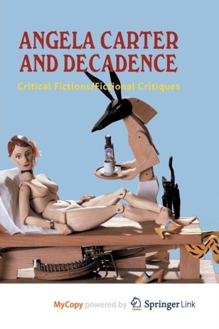 Angela Carter and Decadence : Critical Fictions/Fictional Critiques (Paperback)
