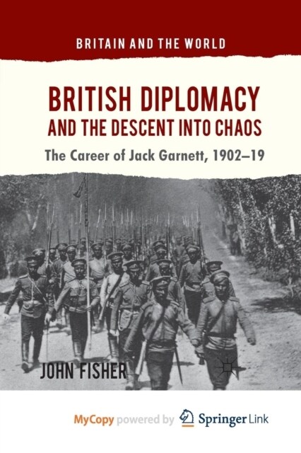 British Diplomacy and the Descent into Chaos : The Career of Jack Garnett, 1902-19 (Paperback)