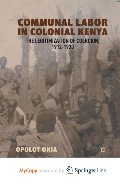 Communal Labor in Colonial Kenya : The Legitimization of Coercion, 1912-1930 (Paperback)