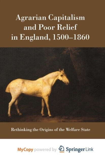Agrarian Capitalism and Poor Relief in England, 1500-1860 : Rethinking the Origins of the Welfare State (Paperback)