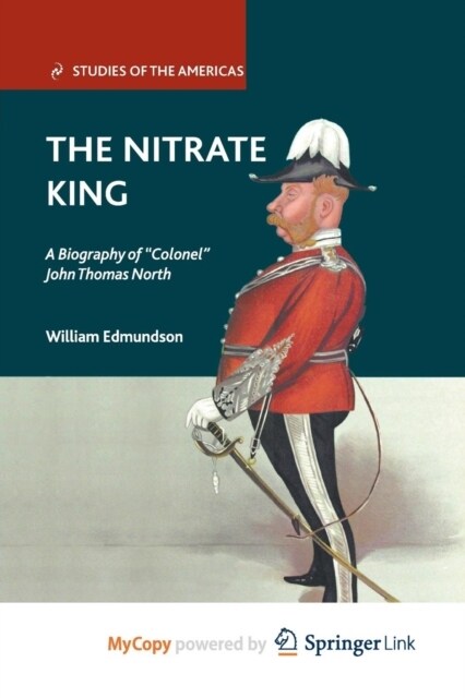 The Nitrate King : A Biography of Colonel John Thomas North (Paperback)