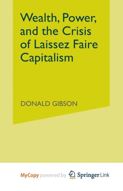 Wealth, Power, and the Crisis of Laissez Faire Capitalism (Paperback)