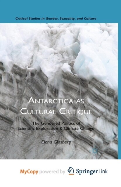 Antarctica as Cultural Critique : The Gendered Politics of Scientific Exploration and Climate Change (Paperback)