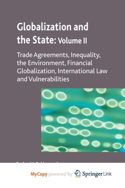 Globalization and the State : Volume II : Trade Agreements, Inequality, the Environment, Financial Globalization, International Law and Vulnerabilitie (Paperback)