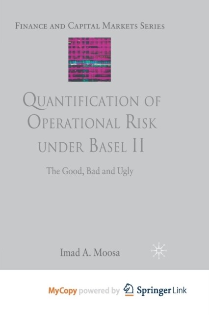 Quantification of Operational Risk under Basel II : The Good, Bad and Ugly (Paperback)