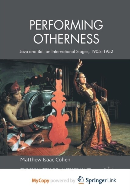 Performing Otherness : Java and Bali on International Stages, 1905-1952 (Paperback)