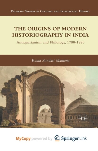 The Origins of Modern Historiography in India : Antiquarianism and Philology, 1780-1880 (Paperback)