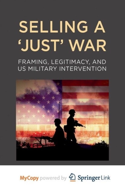 Selling a Just War : Framing, Legitimacy, and US Military Intervention (Paperback)