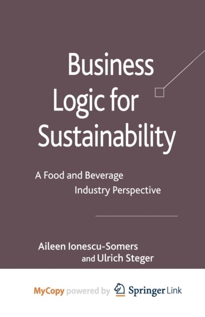 Business Logic for Sustainability : A Food and Beverage Industry Perspective (Paperback)