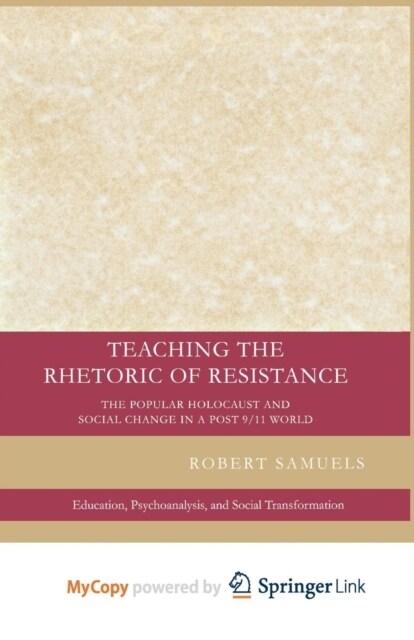 Teaching the Rhetoric of Resistance : The Popular Holocaust and Social Change in a Post-9/11 World (Paperback)