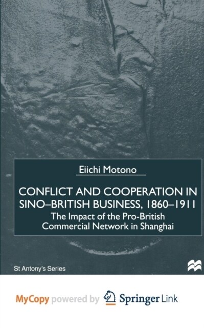 Conflict and Cooperation in Sino-British Business, 1860-1911 : The Impact of the Pro-British Commercial Network in Shanghai (Paperback)
