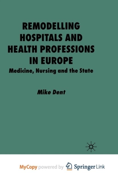 Remodelling Hospitals and Health Professions in Europe : Medicine, Nursing and the State (Paperback)