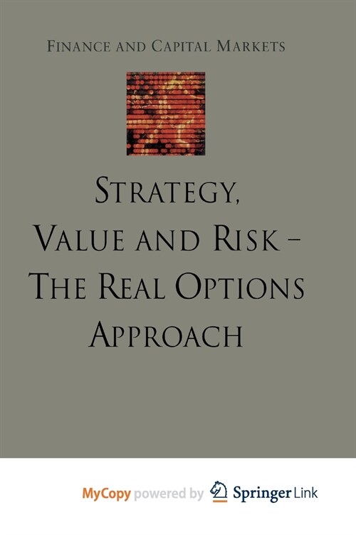 Strategy, Value and Risk - The Real Options Approach : Reconciling Innovation, Strategy and Value Management (Paperback)