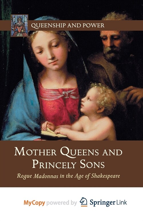 Mother Queens and Princely Sons : Rogue Madonnas in the Age of Shakespeare (Paperback)