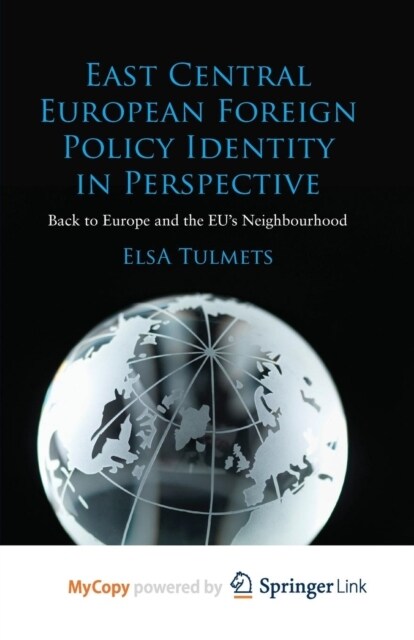 East Central European Foreign Policy Identity in Perspective : Back to Europe and the EUs Neighbourhood (Paperback)