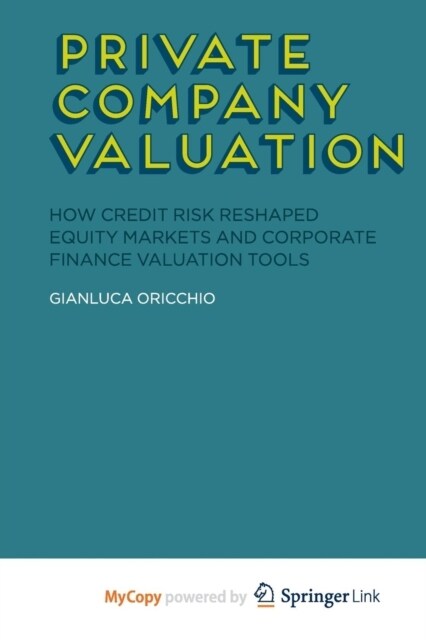 Private Company Valuation : How Credit Risk Reshaped Equity Markets and Corporate Finance Valuation Tools (Paperback)