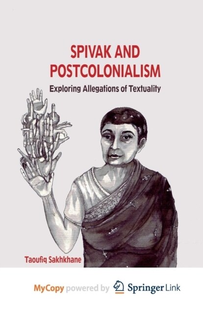 Spivak and Postcolonialism : Exploring Allegations of Textuality (Paperback)