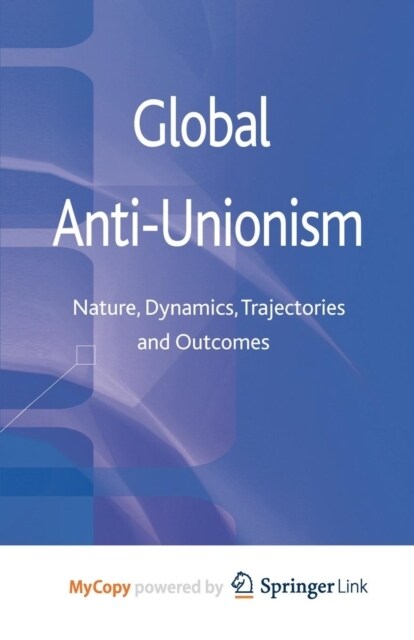 Global Anti-Unionism : Nature, Dynamics, Trajectories and Outcomes (Paperback)