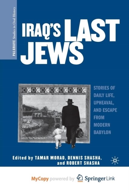 Iraqs Last Jews : Stories of Daily Life, Upheaval, and Escape from Modern Babylon (Paperback)