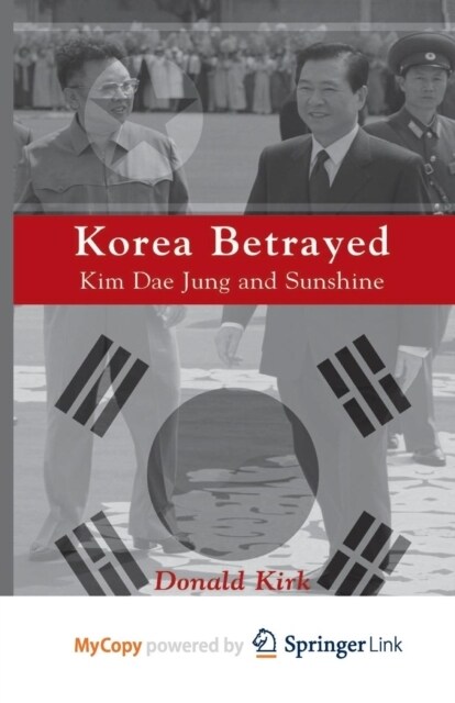 Korea Betrayed : Kim Dae Jung and Sunshine (Paperback)