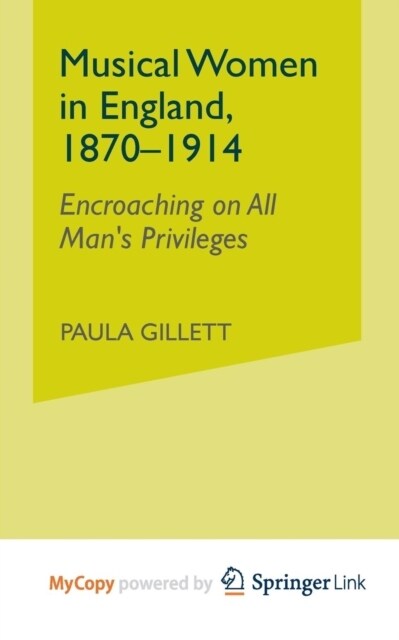 Musical Women in England, 1870-1914 : Encroaching on All Mans Privileges (Paperback)