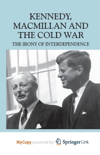 Kennedy, Macmillan and the Cold War : The Irony of Interdependence (Paperback)