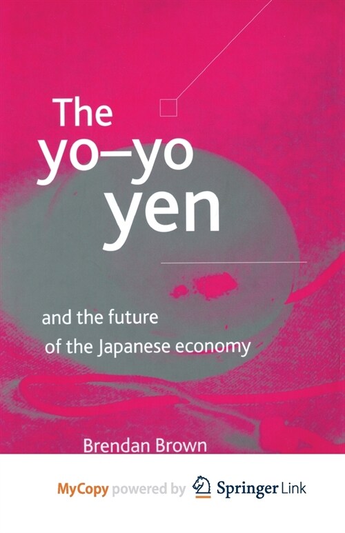 The Yo-Yo Yen : and the Future of the Japanese Economy (Paperback)