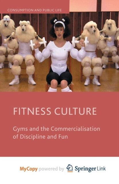 Fitness Culture : Gyms and the Commercialisation of Discipline and Fun (Paperback)
