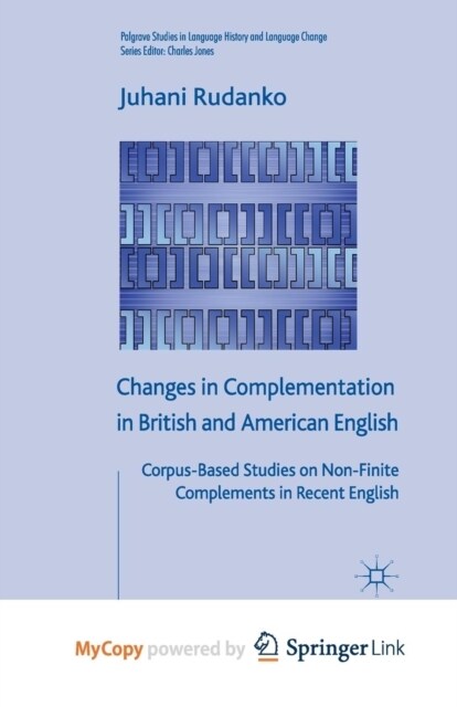 Changes in Complementation in British and American English : Corpus-Based Studies on Non-Finite Complements in Recent English (Paperback)