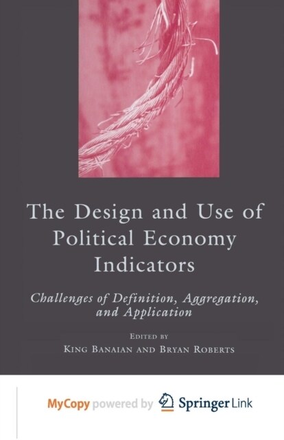 The Design and Use of Political Economy Indicators : Challenges of Definition, Aggregation, and Application (Paperback)