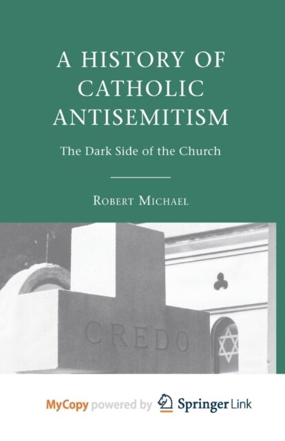 A History of Catholic Antisemitism : The Dark Side of the Church (Paperback)