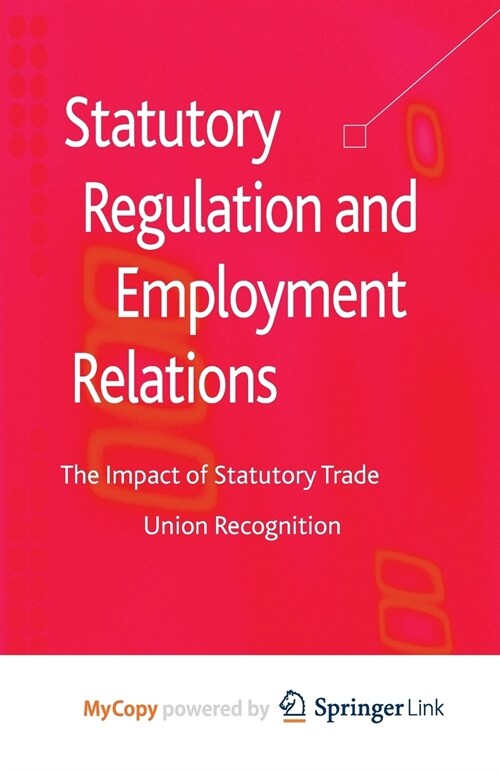 Statutory Regulation and Employment Relations : The Impact of Statutory Trade Union Recognition (Paperback)