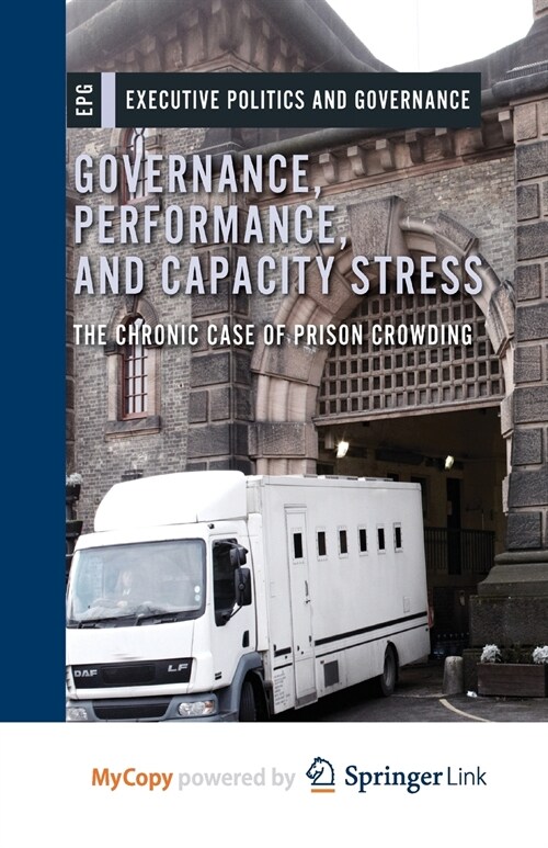 Governance, Performance, and Capacity Stress : The Chronic Case of Prison Crowding (Paperback)