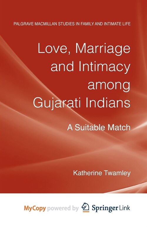 Love, Marriage and Intimacy among Gujarati Indians : A Suitable Match (Paperback)