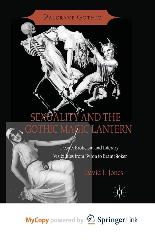 Sexuality and the Gothic Magic Lantern : Desire, Eroticism and Literary Visibilities from Byron to Bram Stoker (Paperback)