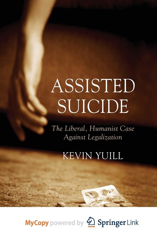 Assisted Suicide : The Liberal, Humanist Case Against Legalization (Paperback)