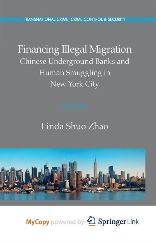 Financing Illegal Migration : Chinese Underground Banks and Human Smuggling in New York City (Paperback)
