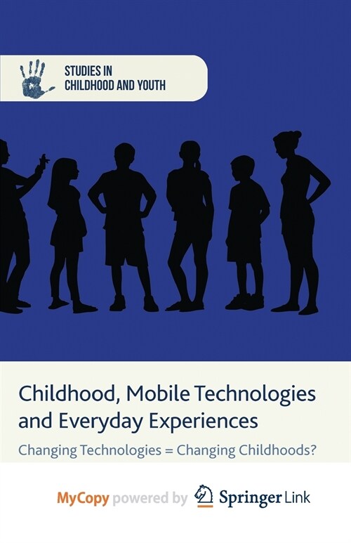 Childhood, Mobile Technologies and Everyday Experiences : Changing Technologies = Changing Childhoods? (Paperback)