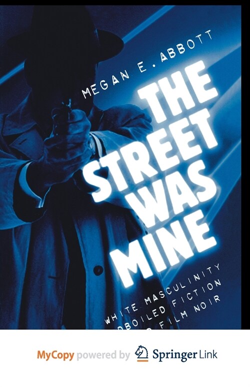 The Street Was Mine : White Masculinity in Hardboiled Fiction and Film Noir (Paperback)