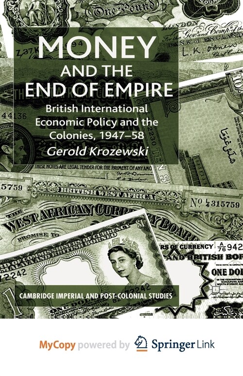 Money and the End of Empire : British International Economic Policy and the Colonies, 1947-58 (Paperback)