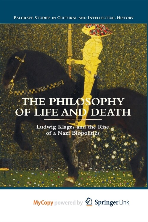 The Philosophy of Life and Death : Ludwig Klages and the Rise of a Nazi Biopolitics (Paperback)