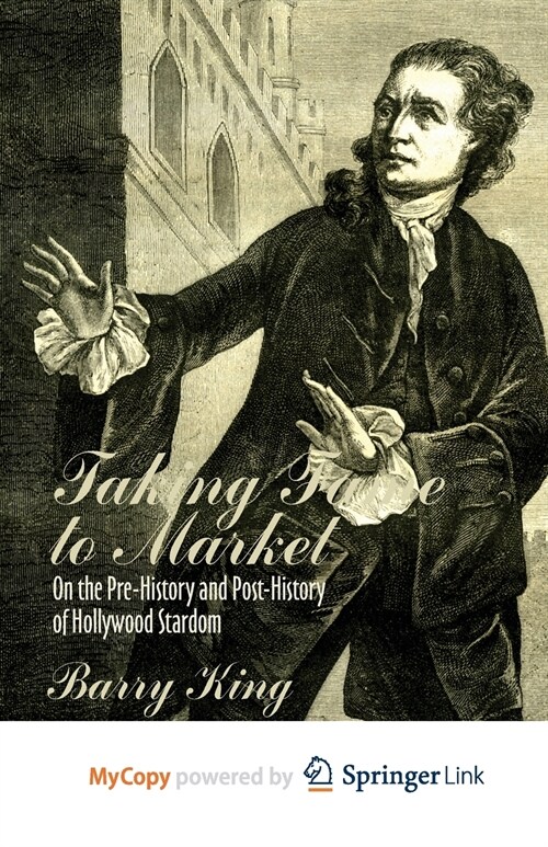 Taking Fame to Market : On the Pre-History and Post-History of Hollywood Stardom (Paperback)