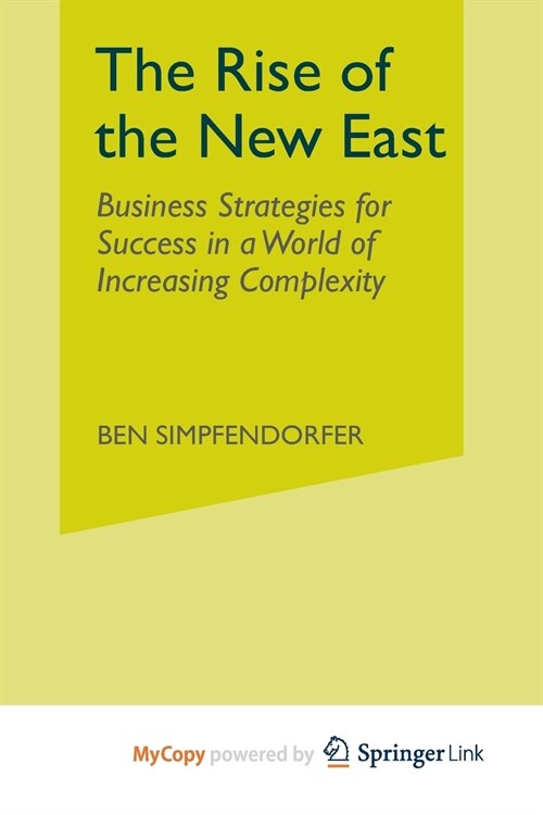 The Rise of the New East : Business Strategies for Success in a World of Increasing Complexity (Paperback)