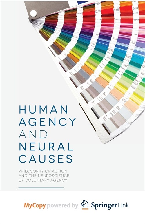 Human Agency and Neural Causes : Philosophy of Action and the Neuroscience of Voluntary Agency (Paperback)