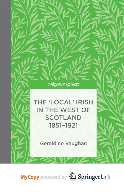The Local Irish in the West of Scotland 1851-1921 (Paperback)