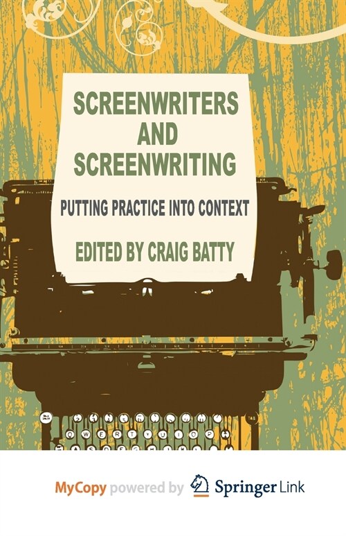 Screenwriters and Screenwriting : Putting Practice into Context (Paperback)