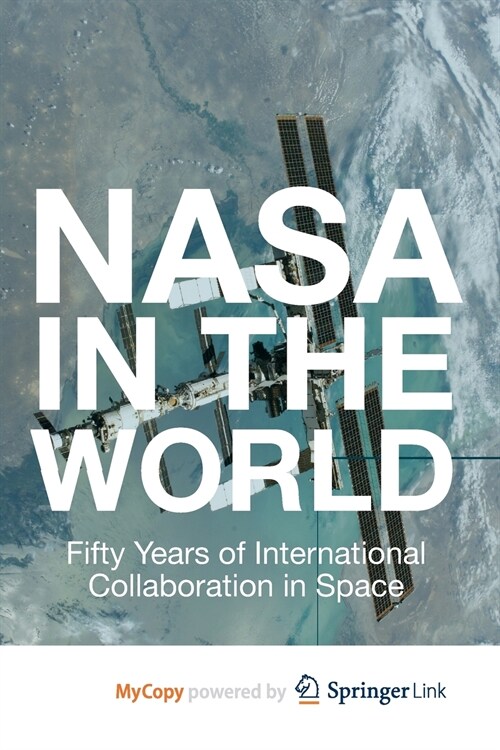 NASA in the World : Fifty Years of International Collaboration in Space (Paperback)