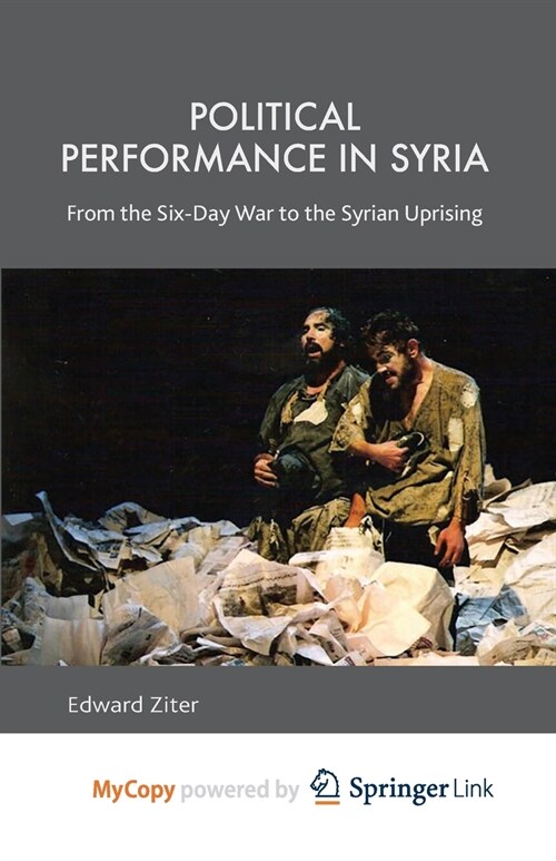 Political Performance in Syria : From the Six-Day War to the Syrian Uprising (Paperback)